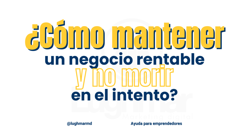No Rentable ¿Cómo mantener un negocio rentable y no morir en el intento? - Lughmar
