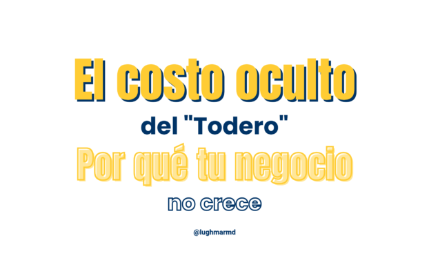 El costo oculto del “Todero”: Por qué tu negocio no crece