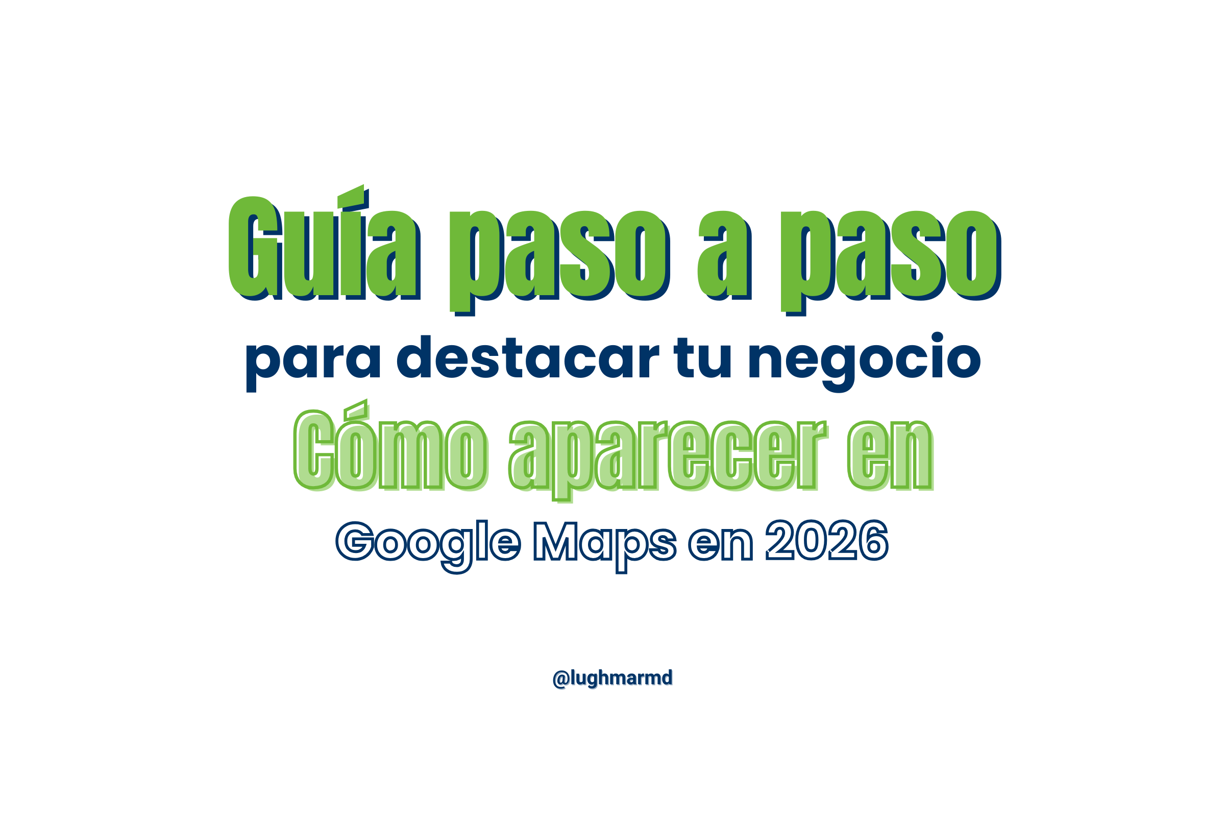 Guía paso a paso para destacar tu negocio: Cómo aparecer en Google Maps en 2026