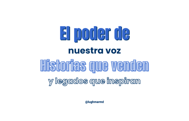El poder de nuestra voz: Historias que venden y legados que inspiran